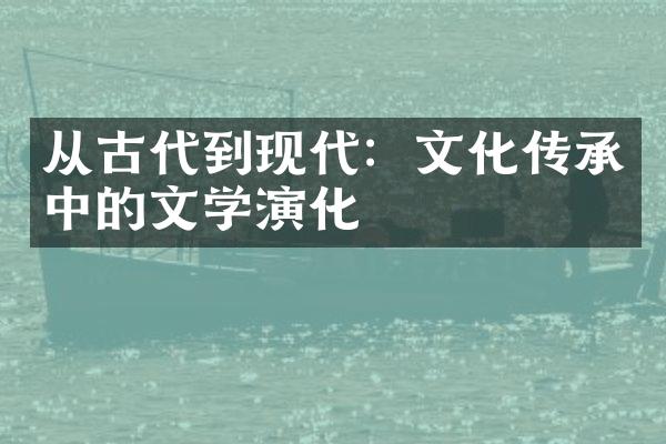 从古代到现代：文化传承中的文学演化