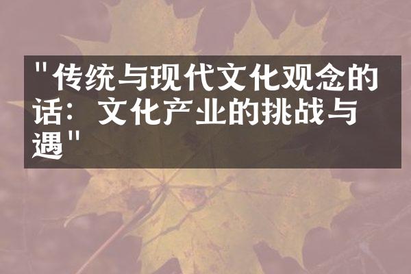 "传统与现代文化观念的对话：文化产业的挑战与机遇"