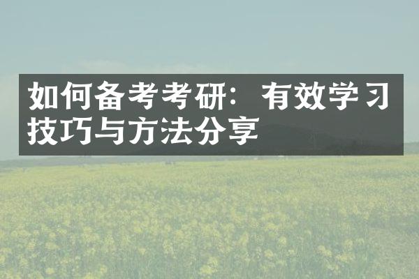 如何备考考研：有效学习技巧与方法分享