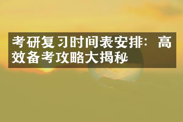 考研复习时间表安排：高效备考攻略大揭秘