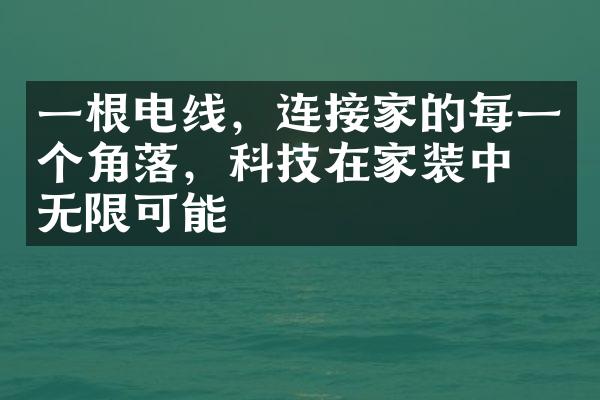 一根电线，连接家的每一个角落，科技在家装中的无限可能