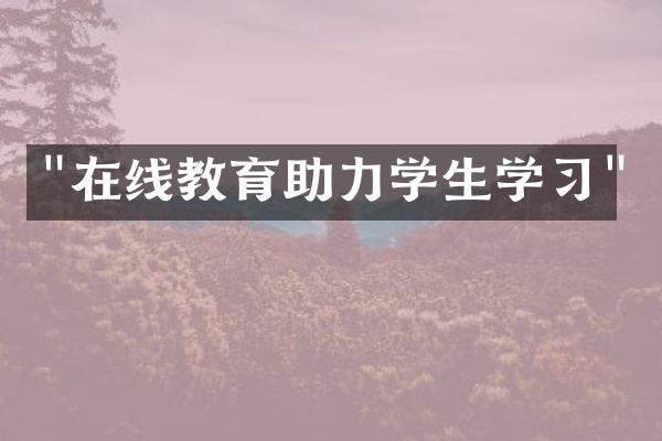 "在线教育助力学生学习"