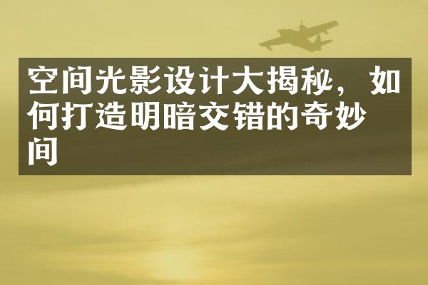 空间光影设计揭秘，如何打造明暗交错的奇妙空间