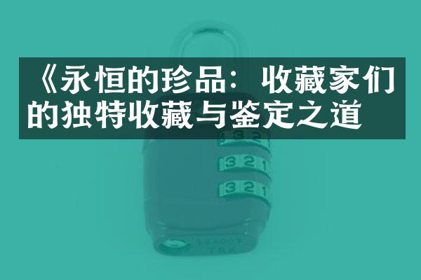 《永恒的珍品：收藏家们的独特收藏与鉴定之道》