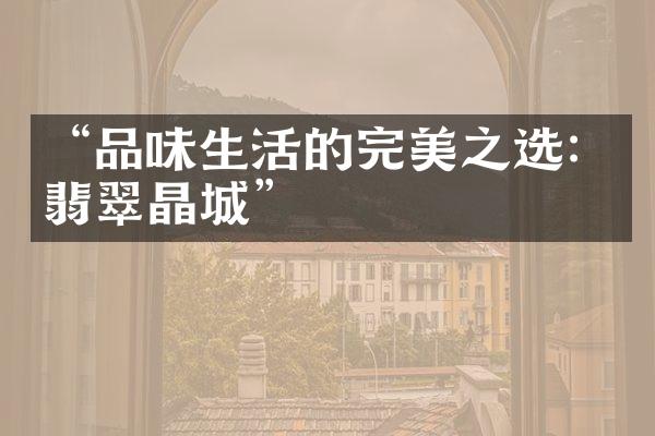 “品味生活的完美之选：翡翠晶城”