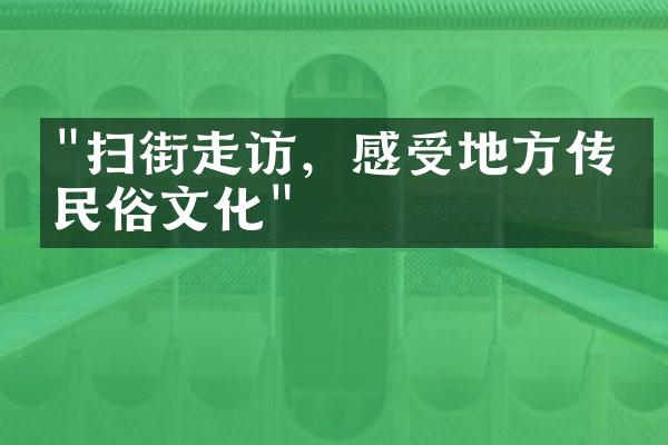 "扫街走访，感受地方传统民俗文化"