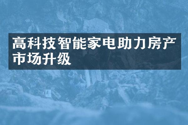 高科技智能家电助力房产市场升级