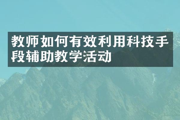 教师如何有效利用科技手段辅助教学活动