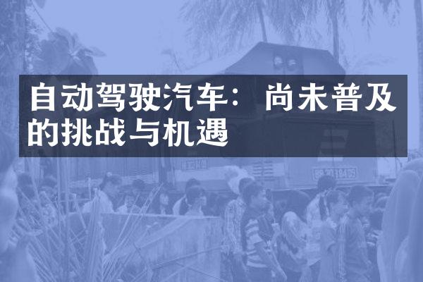 自动驾驶汽车：尚未普及的挑战与机遇