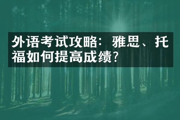 外语考试攻略：雅思、托福如何提高成绩？