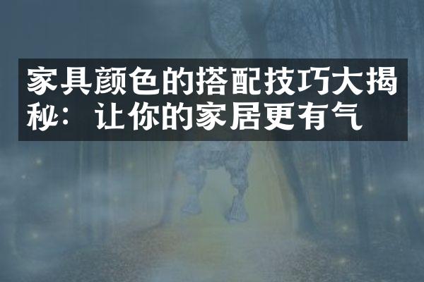 家具颜色的搭配技巧大揭秘：让你的家居更有气息