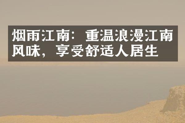 烟雨江南：重温浪漫江南风味，享受舒适人居生活