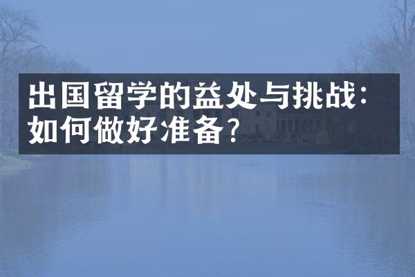 出国留学的益处与挑战：如何做好准备？