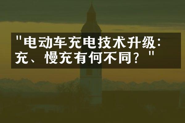 "电动车充电技术升级：快充、慢充有何不同？"