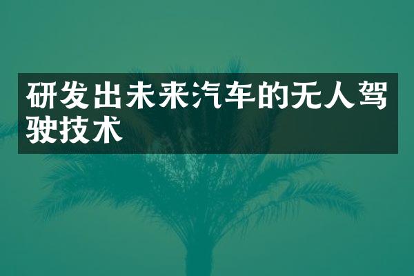 研发出未来汽车的无人驾驶技术