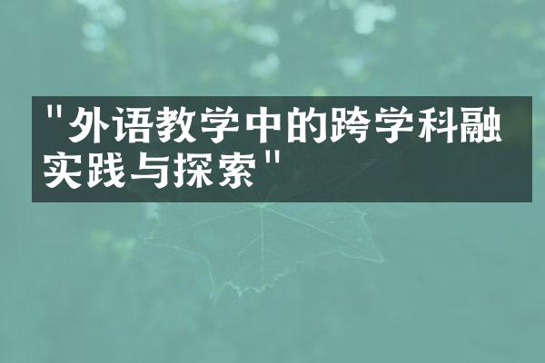 "外语教学中的跨学科融合实践与探索"