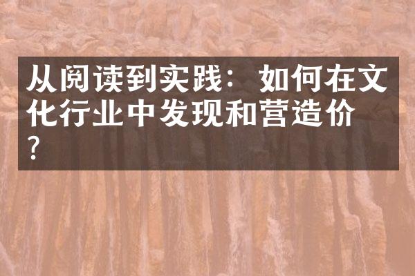 从阅读到实践：如何在文化行业中发现和营造价值？