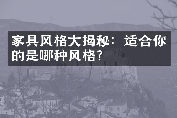 家具风格大揭秘：适合你的是哪种风格？