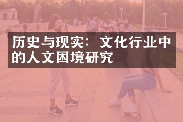 历史与现实：文化行业中的人文困境研究