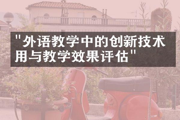 "外语教学中的创新技术应用与教学效果评估"