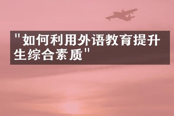 "如何利用外语教育提升学生综合素质"