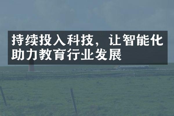 持续投入科技，让智能化助力教育行业发展