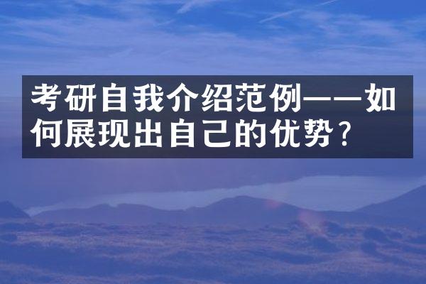 考研自我介绍范例——如何展现出自己的优势？