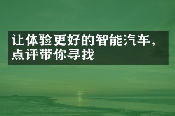 让体验更好的智能汽车，点评带你寻找