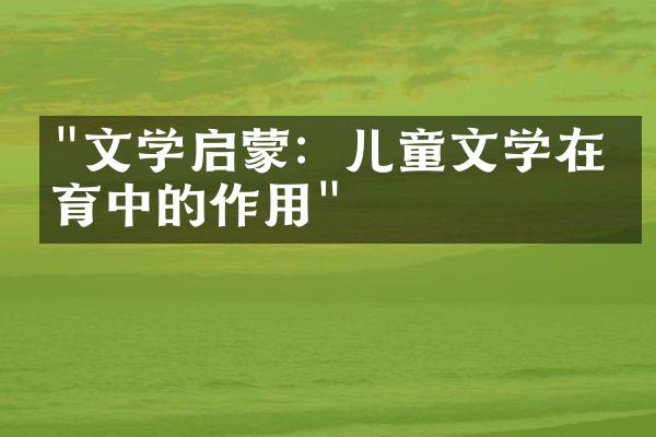 "文学启蒙：儿童文学在教育中的作用"