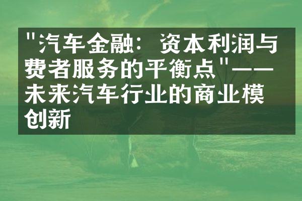 "汽车金融：资本利润与消费者服务的平衡点"——未来汽车行业的商业模式创新