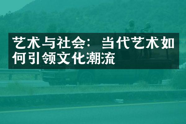 艺术与社会：当代艺术如何引领文化潮流