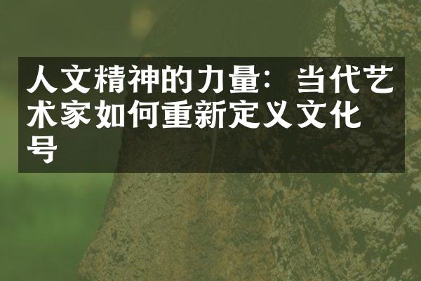 人文精神的力量：当代艺术家如何重新定义文化符号