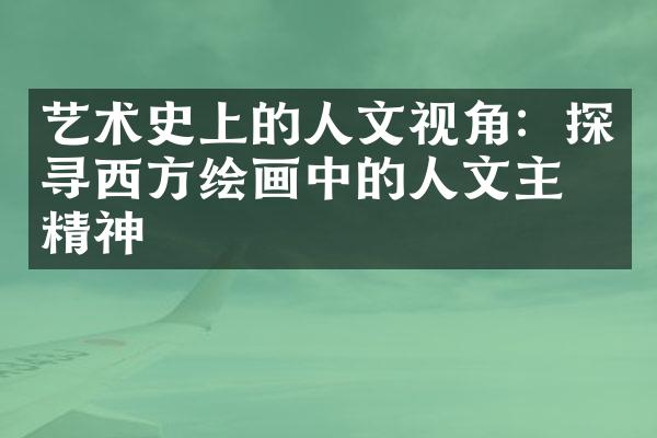 艺术史上的人文视角：探寻西方绘画中的人文主义精神