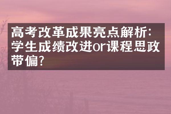 高考改革成果亮点解析：学生成绩改进or课程思政带偏？