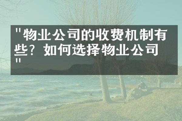 "物业公司的收费机制有哪些？如何选择物业公司？"