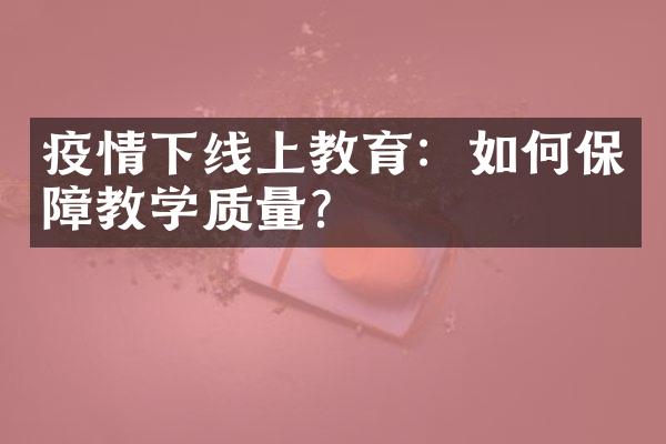 疫情下线上教育：如何保障教学质量？