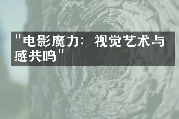 "电影魔力：视觉艺术与情感共鸣"