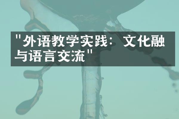 "外语教学实践：文化融合与语言交流"