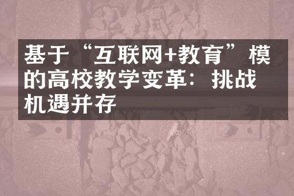 基于“互联网+教育”模式的高校教学变革：挑战与机遇并存