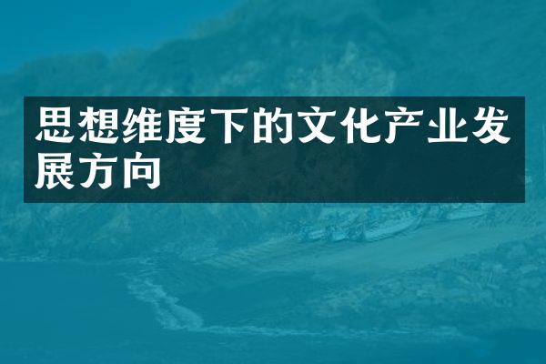 思想维度下的文化产业发展方向