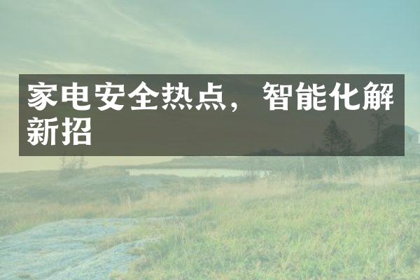 家电安全热点，智能化解新招