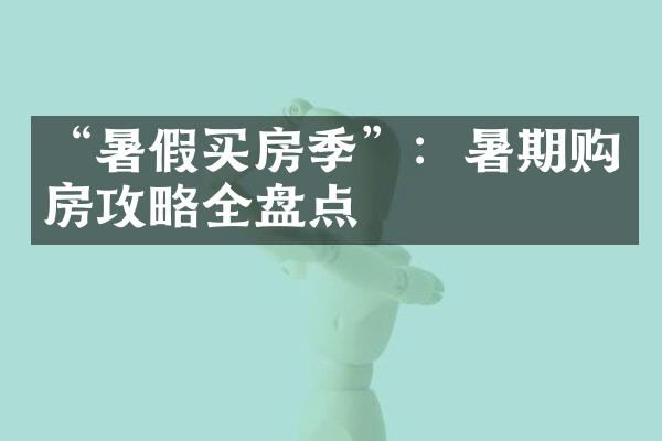 “暑假买房季”：暑期购房攻略全盘点