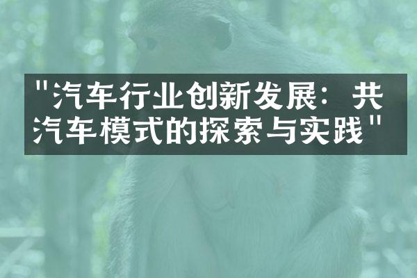 "汽车行业创新发展：共享汽车模式的探索与实践"