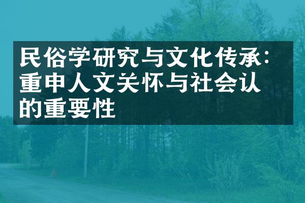 民俗学研究与文化传承：重申人文关怀与社会认同的重要性