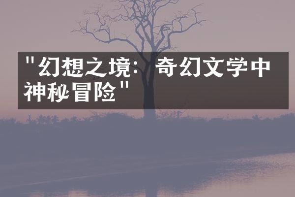 "幻想之境：奇幻文学中的神秘冒险"