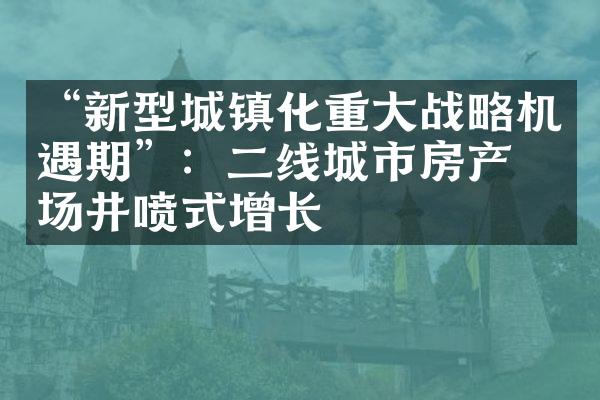 “新型城镇化重大战略机遇期”：二线城市房产市场井喷式增长