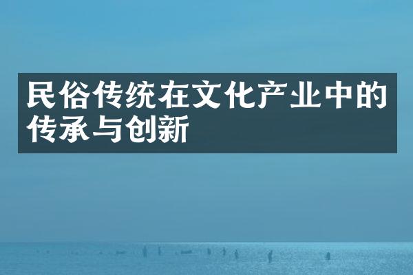 民俗传统在文化产业中的传承与创新