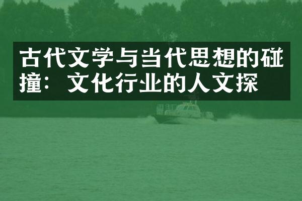 古代文学与当代思想的碰撞：文化行业的人文探索