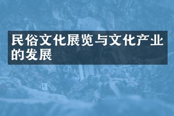 民俗文化展览与文化产业的发展