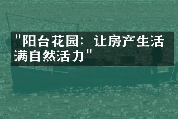 "阳台花园：让房产生活充满自然活力"